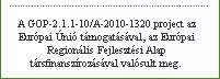 A GOP-2.1.1-10/A-2010-1320

         project az Európai Únió támogatásával, az Európai Regionális Fejlesztési Alap társfinanszírozásával valósult meg.